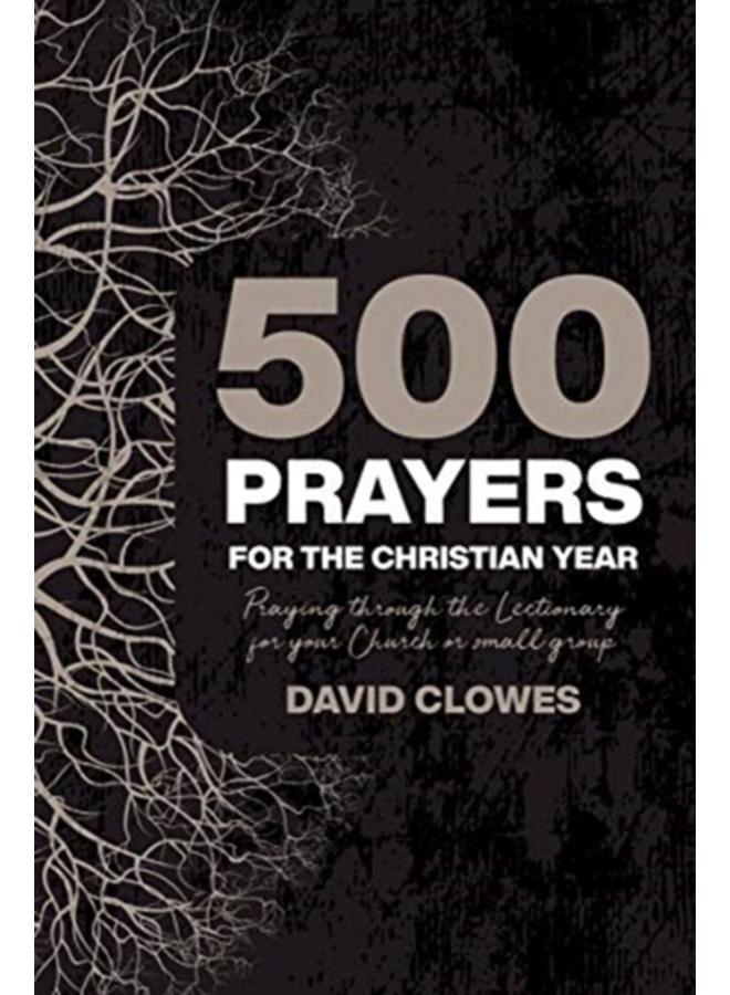 500 Prayers For The Christian Year : Praying Through the Lectionary for your Church or Small Group : 3