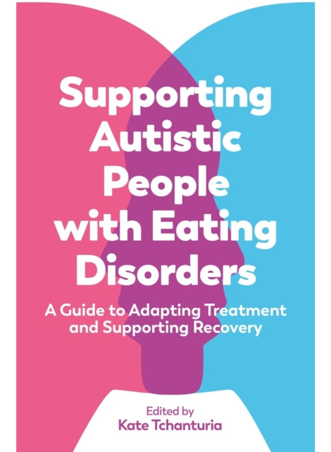 Supporting Autistic People with Eating Disorders A Guide to Adapting Treatment and Supporting Recovery - Paperback