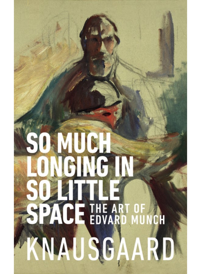So Much Longing in So Little Space : The art of Edvard Munch 