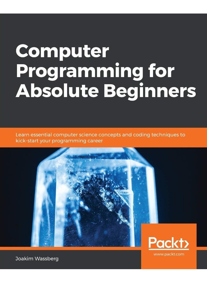 Packt Computer Programming for Absolute Beginners: Learn essential computer science concepts and coding techniques to kick-start your programming career