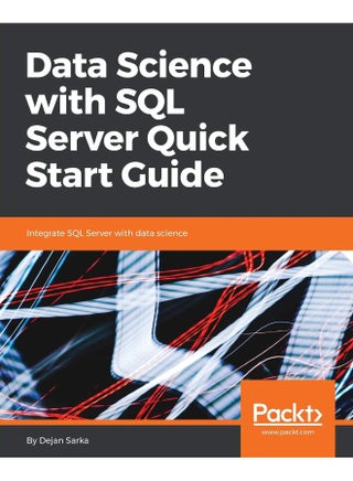 Data Science with SQL Server Quick Start Guide: Integrate SQL Server with data science