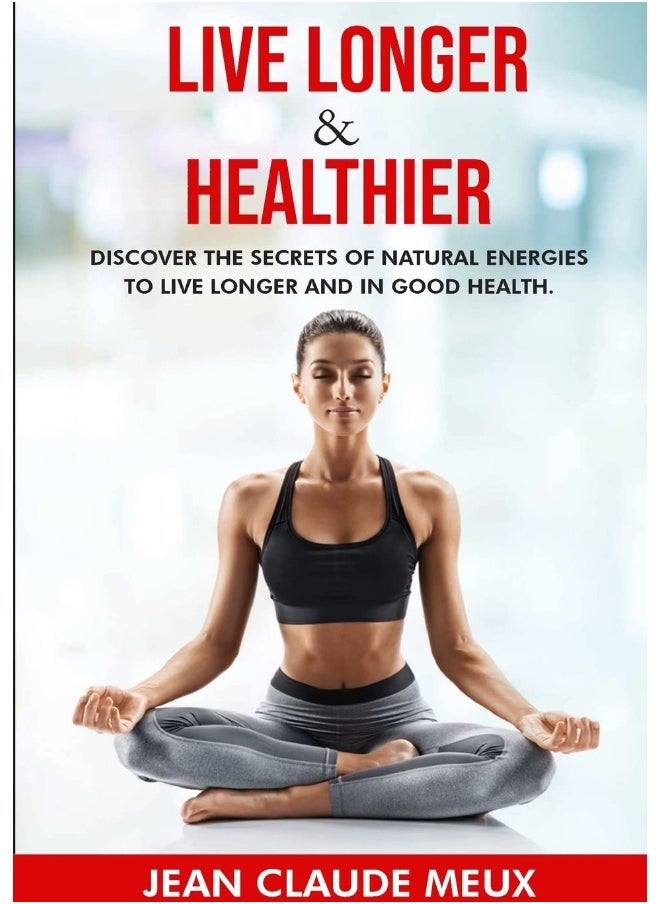 LIVE LONGER & HEALTHIER: Discover the secrets of natural energies for a long and healthy life  - Image 1