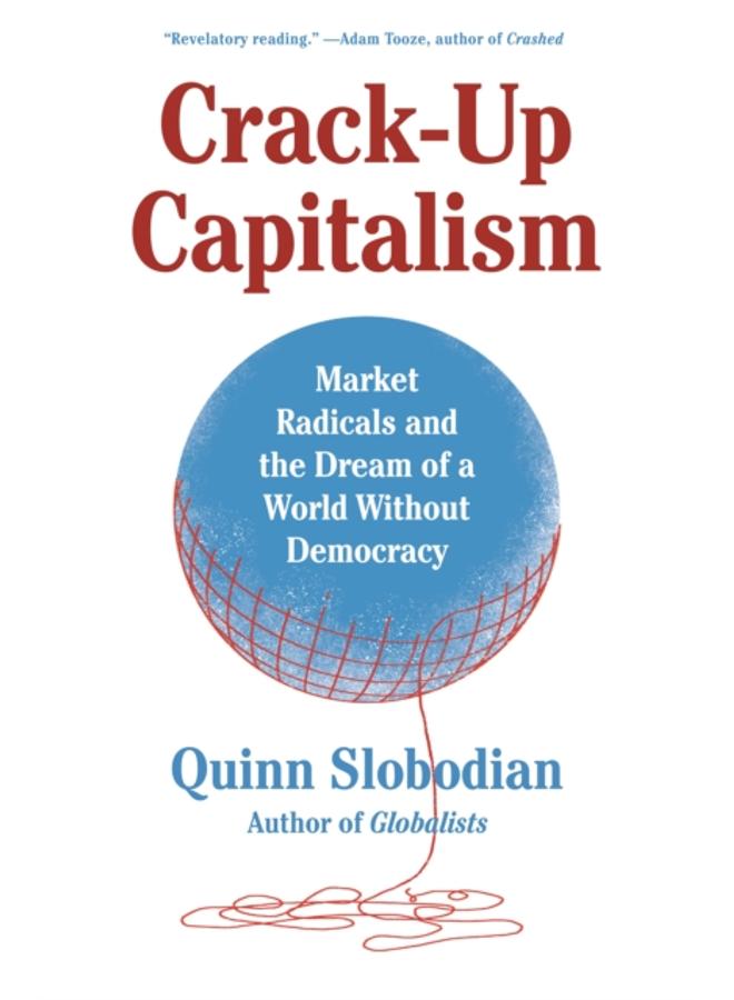 Crack-Up Capitalism : Market Radicals and the Dream of a World Without Democracy 