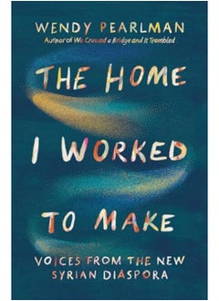 The Home I Worked To Make Voices From The New Syrian Diaspora 