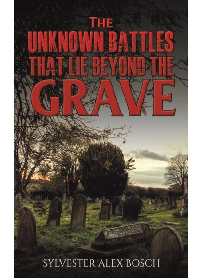 The Unknown Battles That Lie Beyond the Grave - Hardback