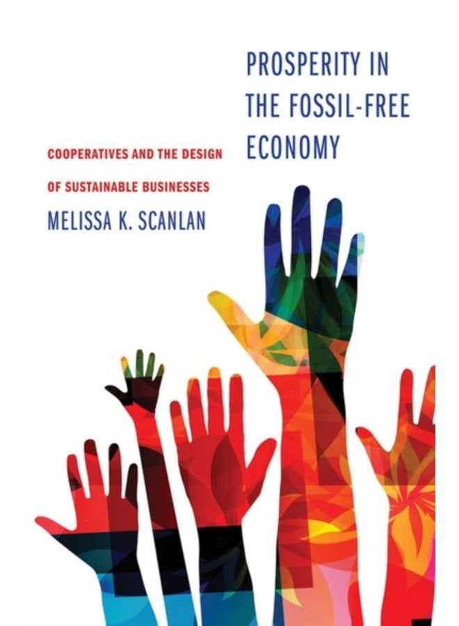 Prosperity in the Fossil Free Economy Cooperatives and the Design of Sustainable Businesses - Hardback