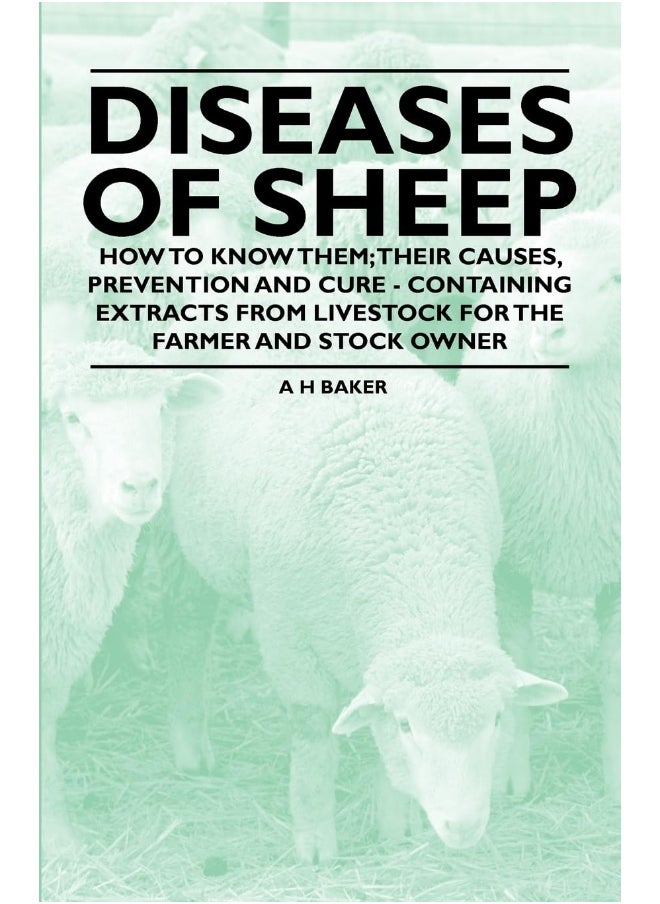 Diseases of Sheep - How to Know Them; Their Causes, Prevention and Cure - Containing Extracts from Livestock for the Farmer and Stock Owner 