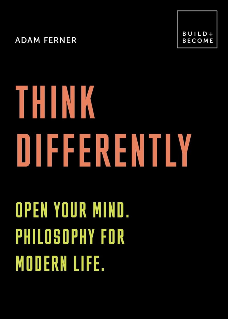 Think Differently: Open your mind. Philosophy for modern life: 20 thought-provoking lessons 