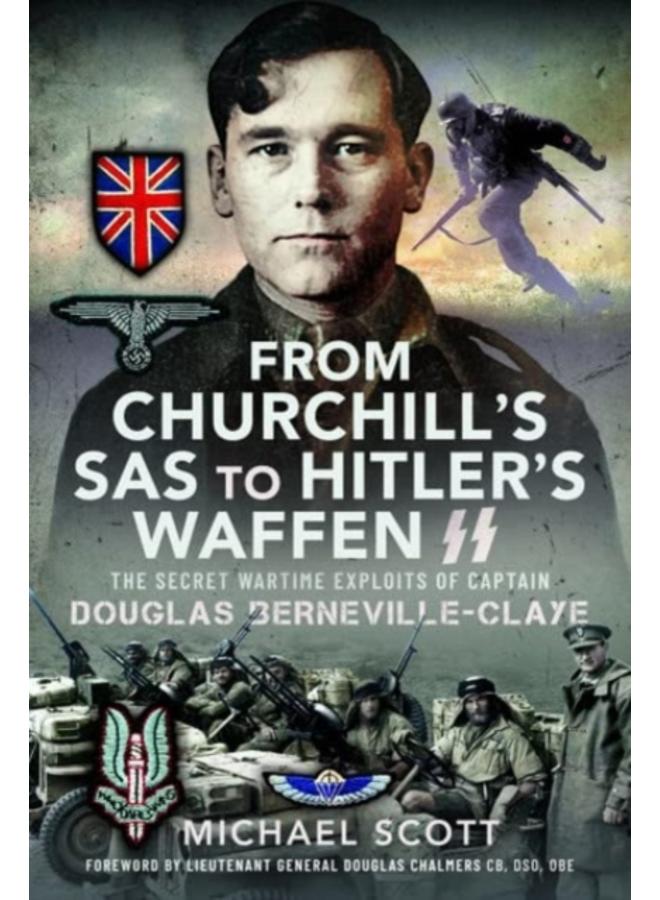 From Churchill's SAS to Hitler's Waffen-SS : The Secret Wartime Exploits of Captain Douglas Berneville-Claye 