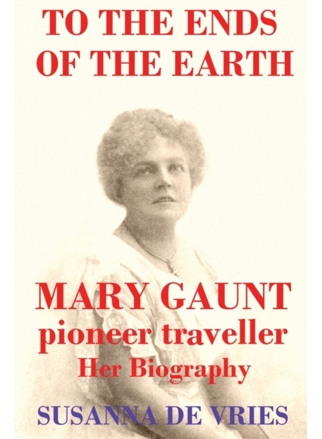 To the Ends of the Earth Mary Gaunt Pioneer Traveller - Paperback