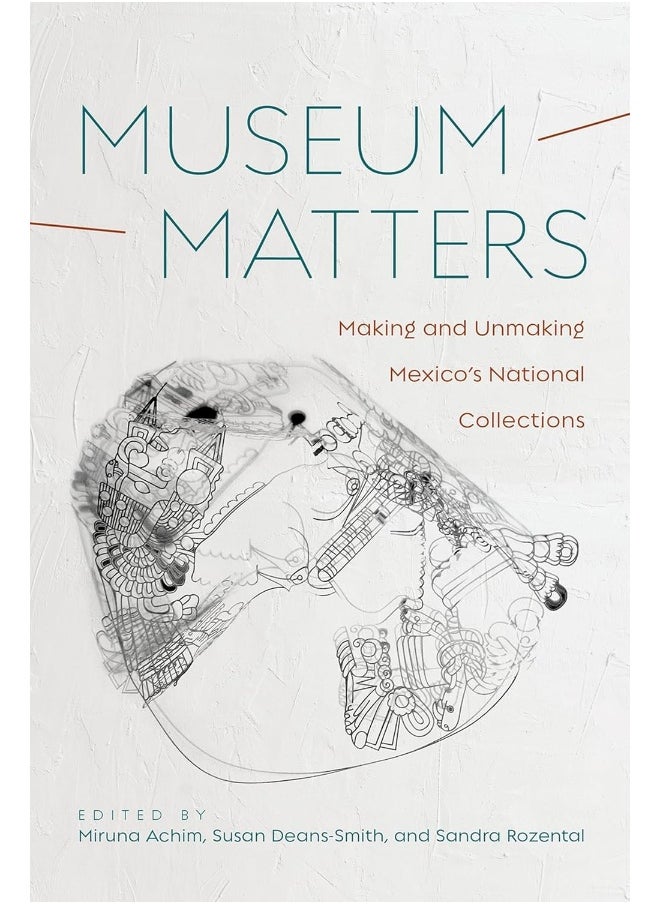 null - Museum Matters: Making and Unmaking Mexico's National Collections - Image 1