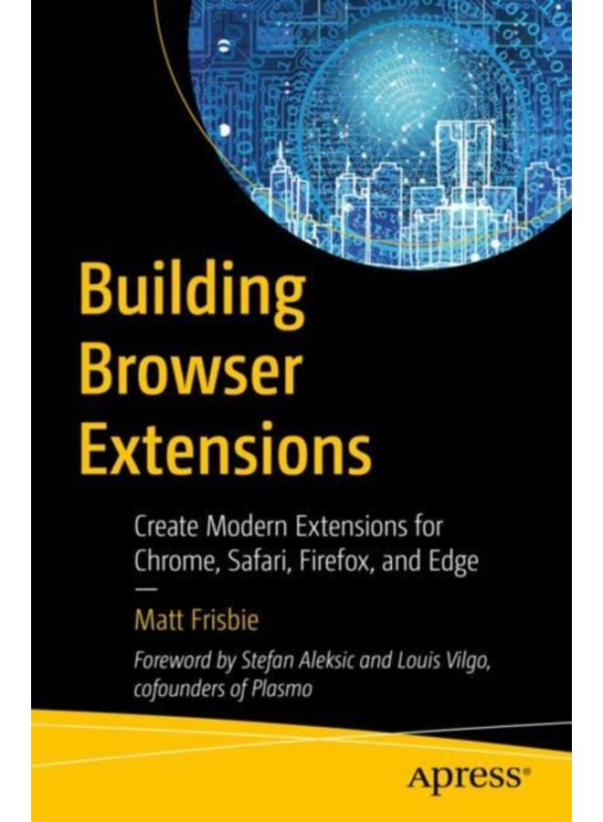 Building Browser Extensions : Create Modern Extensions for Chrome, Safari, Firefox, and Edge 