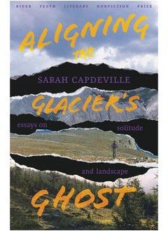 Aligning the Glacier's Ghost: Essays on Solitude and Landscape 