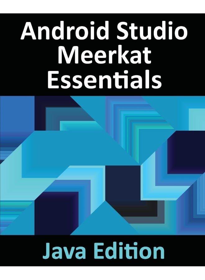 Android Studio Meerkat Essentials - Java Edition: Developing Android Apps Using Android Studio Meerkat and Java 