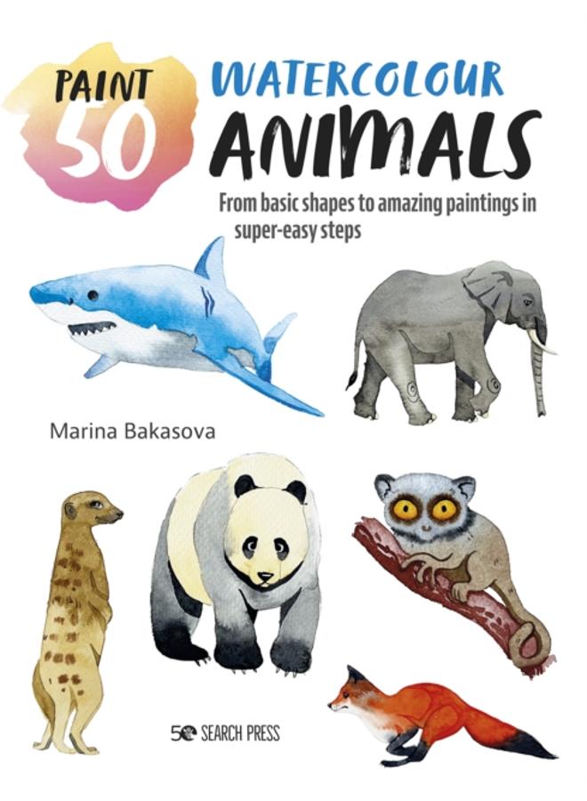 Paint 50: Watercolour Animals : From Basic Shapes to Amazing Paintings in Super-Easy Steps 