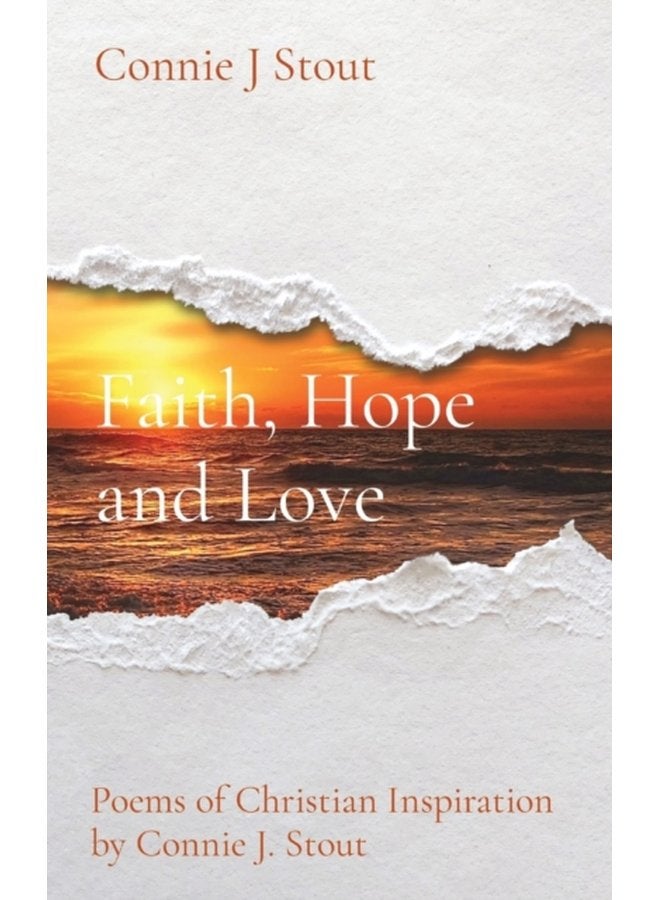 Faith Hope and Love Poems of Christian Inspiration by Connie J Stout - Hardback
