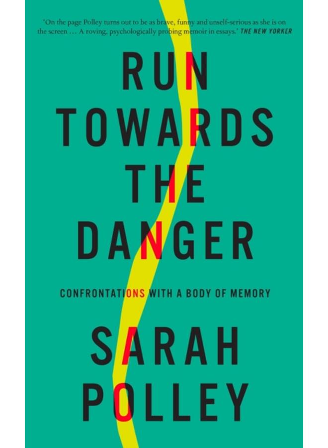 Run Towards the Danger : Confrontations with a Body of Memory 