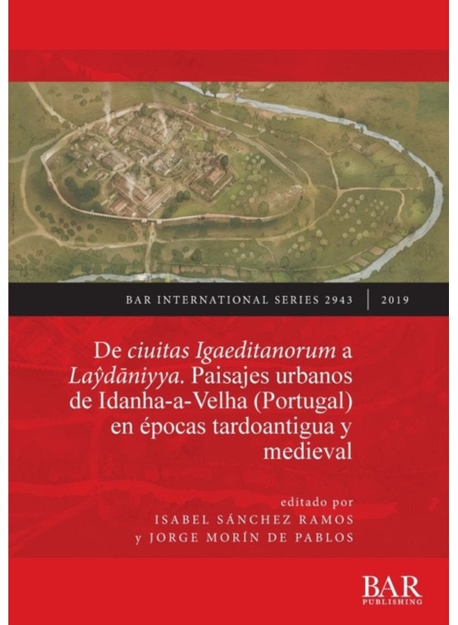 De ciuitas Igaeditanorum a Laydaniyya Paisajes urbanos de Idanha a Velha Portugal en epocas tardoantigua y medieval Urban landscapes of Idanha a Velha Portugal in Late Antiquity and the medieva - Paperback