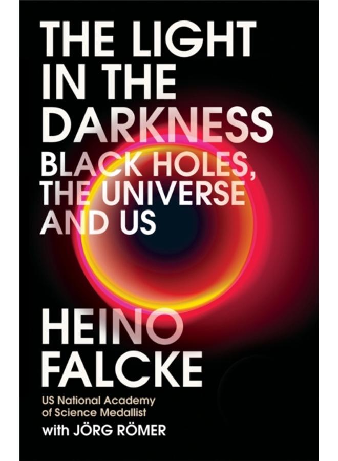 Light in the Darkness : Black Holes, The Universe and Us 