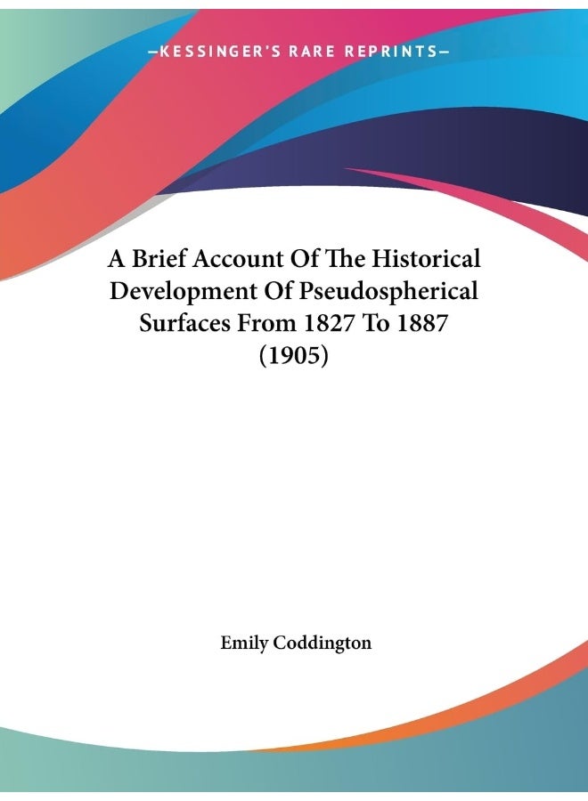 A Brief Account Of The Historical Development Of Pseudospherical Surfaces From 1827 To 1887 (1905) 