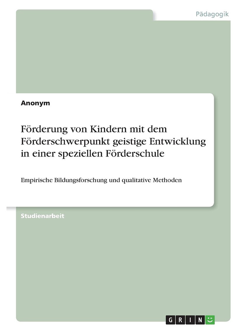 Förderung von Kindern mit dem Förderschwerpunkt geistige Entwicklung in einer speziellen Förderschule: Empirische Bildungsforschung und qualitative Methoden 