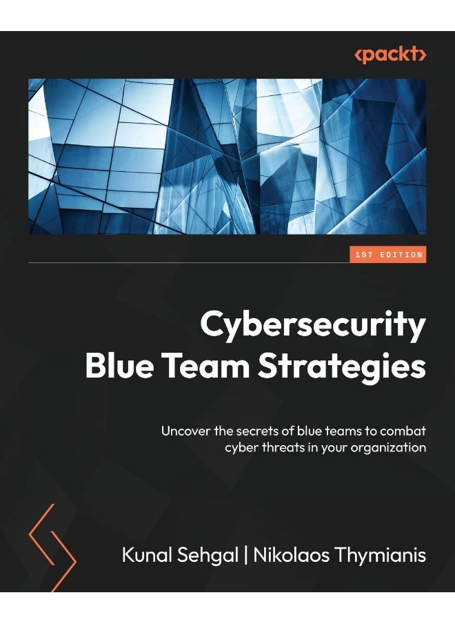 Packt Cybersecurity Blue Team Strategies: Uncover the secrets of blue teams to combat cyber threats in your organization 