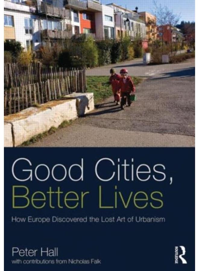 Good Cities, Better Lives : How Europe Discovered the Lost Art of Urbanism 
