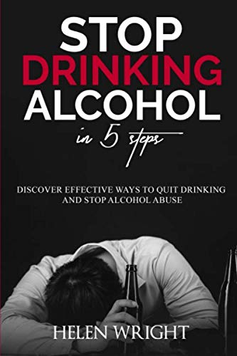 Stop Drinking Alcohol In 5 Steps Discover Effective Ways To Quit Drinking And Stop Alcohol Abuse