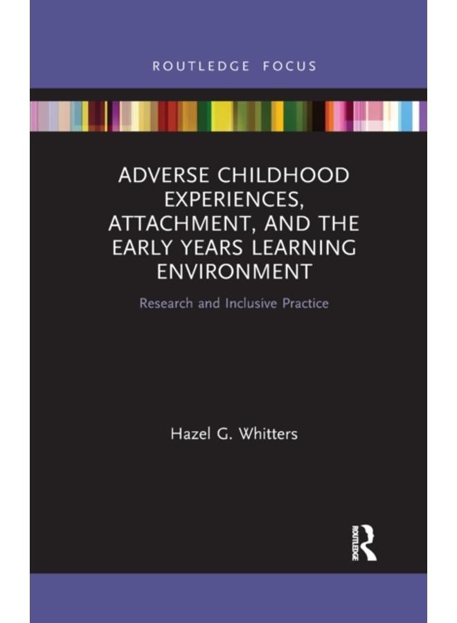 Adverse Childhood Experiences, Attachment, and the Early Years Learning Environment : Research and Inclusive Practice 