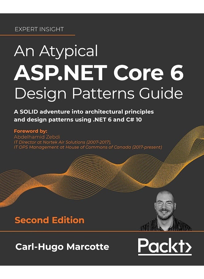 An Atypical ASP.NET Core 6 Design Patterns Guide - Second Edition: A SOLID adventure into architectural principles and design patterns using .NET 6 and C# 10 