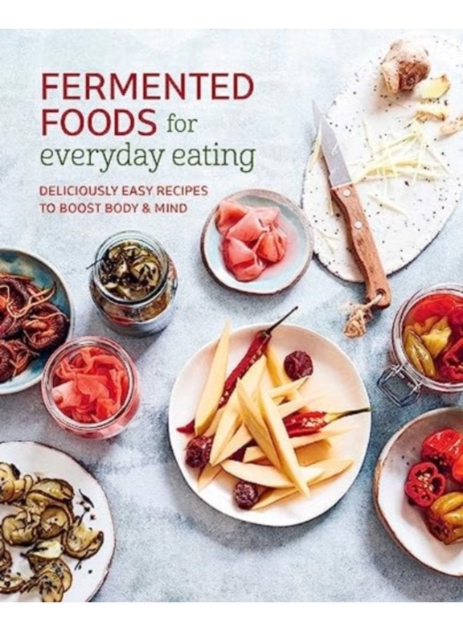Fermented Foods for Everyday Eating Deliciously Easy Recipes to Boost Body Mind - Paperback