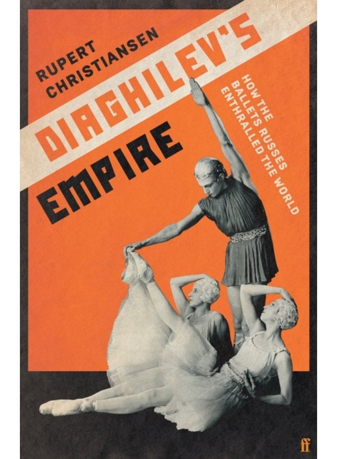 Diaghilev s Empire How the Ballets Russes Enthralled the World - Hardback