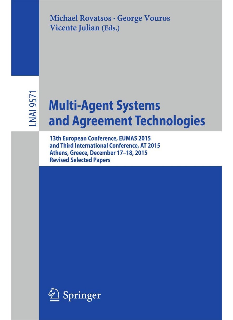 Multi-Agent Systems and Agreement Technologies: 13th European Conference, EUMAS 2015, and Third International Conference, AT 2015, Athens, Greece, December 17-18, 2015, Revised Selected Papers 