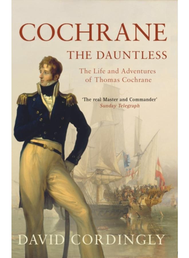 Cochrane the Dauntless : The Life and Adventures of Thomas Cochrane, 1775-1860