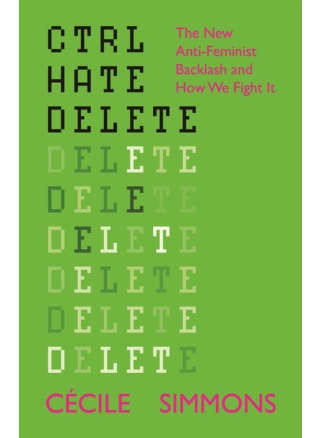 Ctrl Hate Delete : The New Anti-Feminist Backlash and How We Fight It