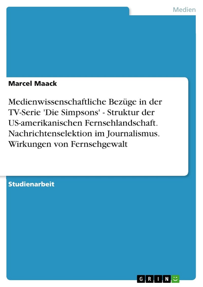 Medienwissenschaftliche Bezüge in der TV-Serie 'Die Simpsons' - Struktur der US-amerikanischen Fernsehlandschaft. Nachrichtenselektion im Journalismus. Wirkungen von Fernsehgewalt