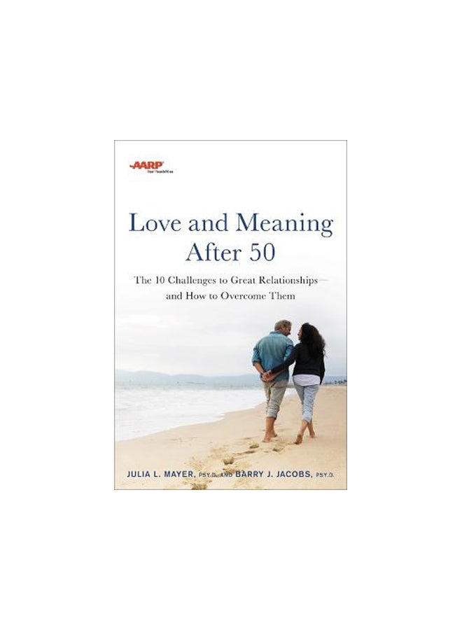 AARP Love and Meaning after 50: The 10 Challenges to Great Relationships-and How to Overcome Them