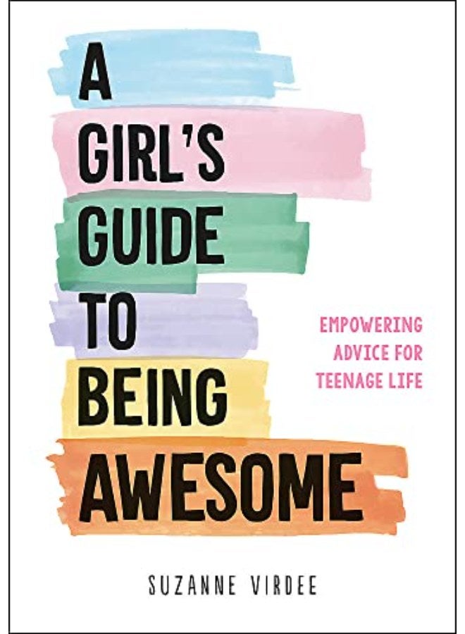 A Girl's Guide to Being Awesome: Empowering Advice for Teenage Life 