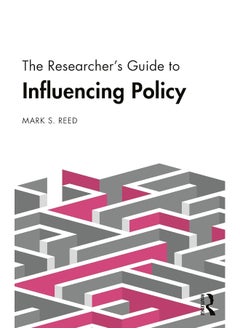 The Researcher’s Guide to Influencing Policy 