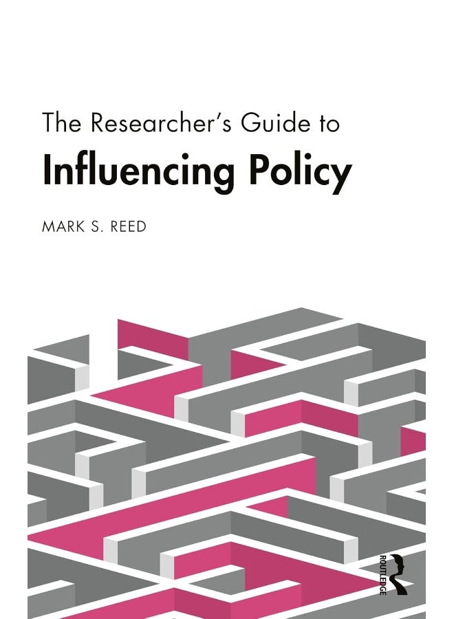 The Researcher’s Guide to Influencing Policy 