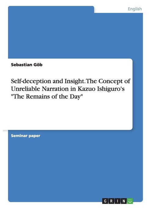 Self-deception and Insight. The Concept of Unreliable Narration in Kazuo Ishiguro's "The Remains of the Day"