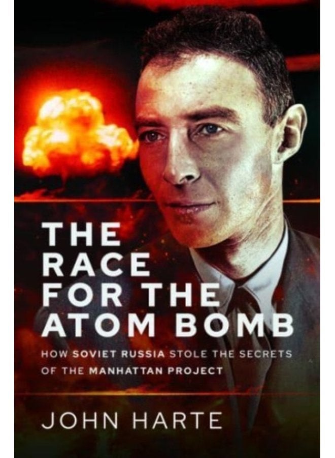 The Race for the Atom Bomb How Soviet Russia Stole the Secrets of the Manhattan Project - Hardback