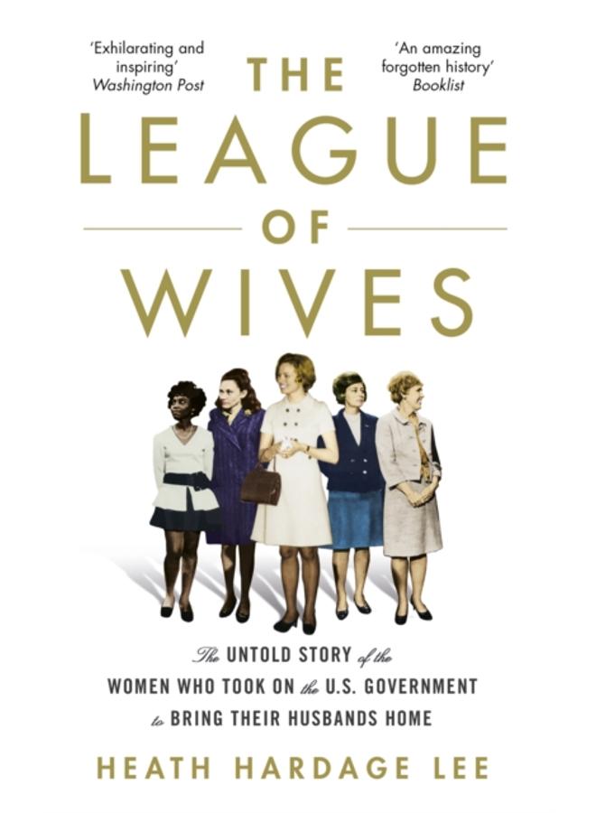 The League of Wives : The Untold Story of the Women Who Took on the US Government to Bring Their Husbands Home 