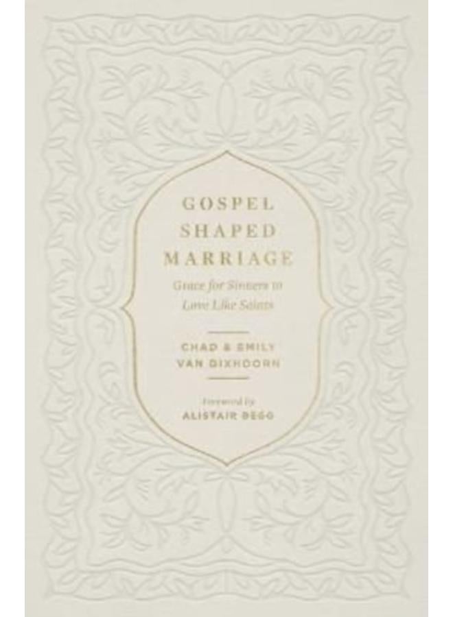 Gospel-Shaped Marriage : Grace for Sinners to Love Like Saints