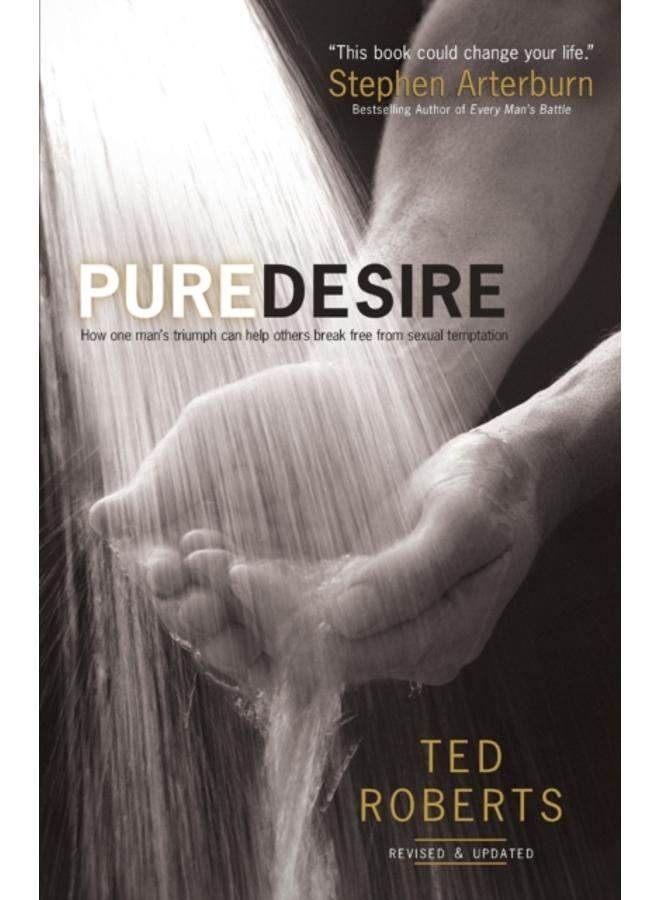 Pure Desire ??? How One Man`s Triumph Can Help Others Break Free From Sexual Temptation 