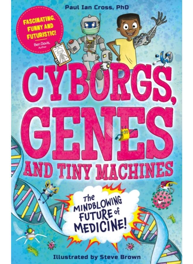 Cyborgs, Genes and Tiny Machines : The Fantastic Future of Medicine! 