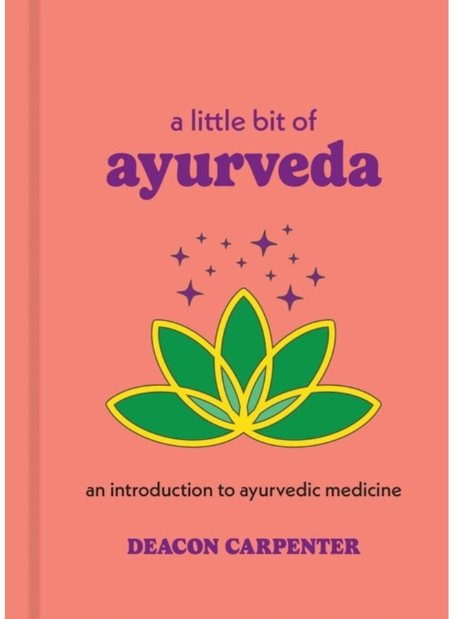 A Little Bit of Ayurveda : An Introduction to Ayurvedic Medicine 