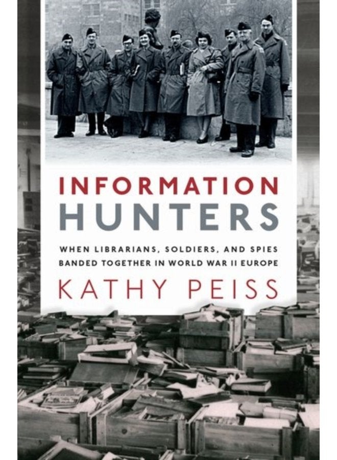 Information Hunters When Librarians Soldiers and Spies Banded Together in World War II Europe - Hardback