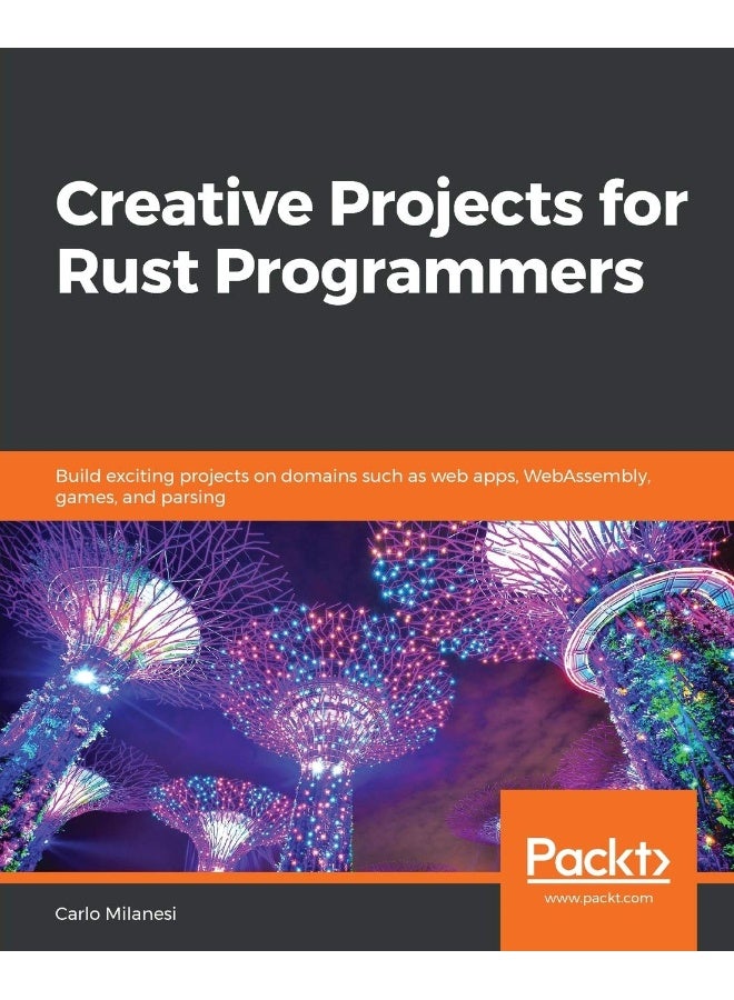Creative Projects for Rust Programmers: Build exciting projects on domains such as web apps, WebAssembly, games, and parsing