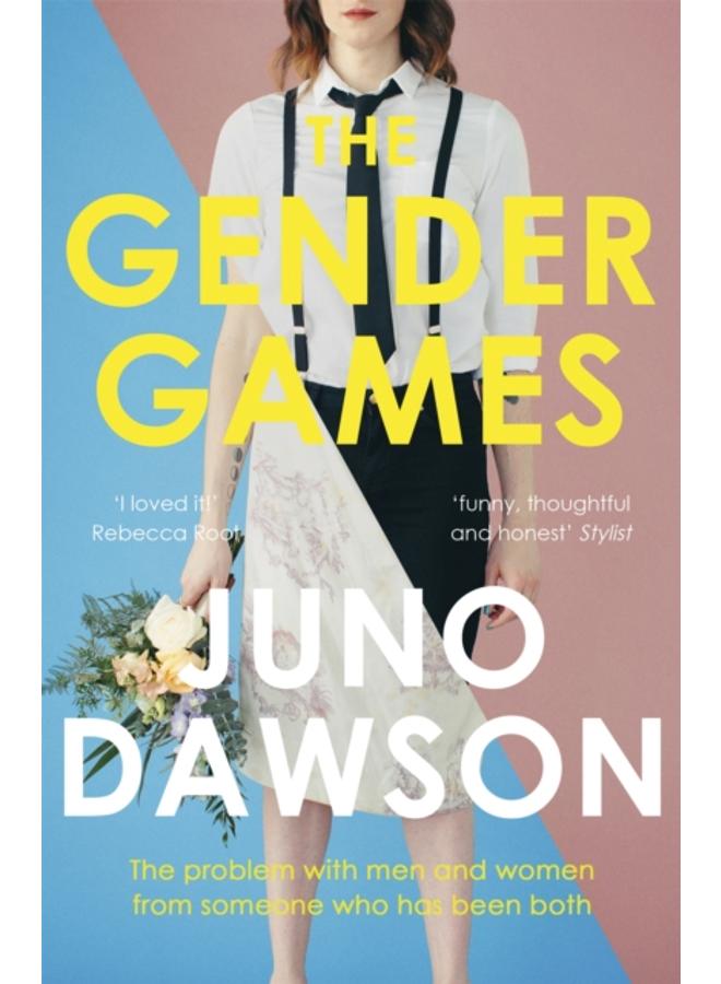 The Gender Games : The Problem With Men and Women, From Someone Who Has Been Both 